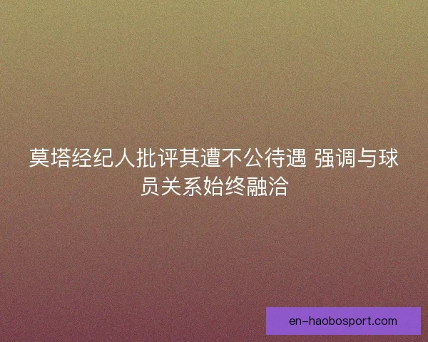 莫塔经纪人批评其遭不公待遇 强调与球员关系始终融洽 莫塔经纪人批评其遭不公待遇 强调与球员关系始终融洽